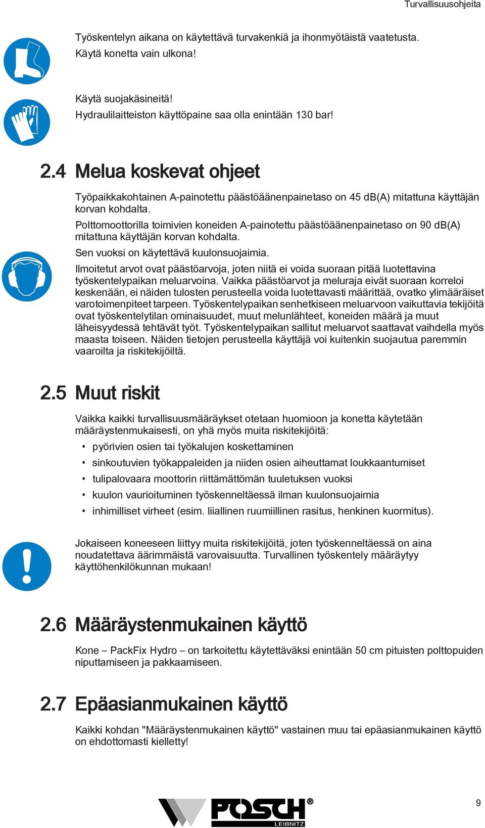 Polttomoottorilla toimivien koneiden A-painotettu päästöäänenpainetaso on 90 db(a) mitattuna käyttäjän korvan kohdalta. Sen vuoksi on käytettävä kuulonsuojaimia.