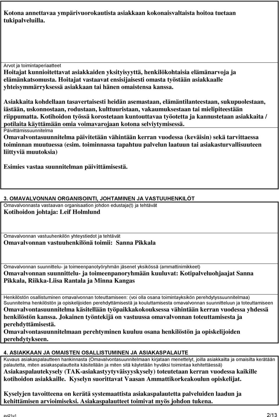 Hoitajat vastaavat ensisijaisesti omasta työstään asiakkaalle yhteisymmärryksessä asiakkaan tai hänen omaistensa kanssa.