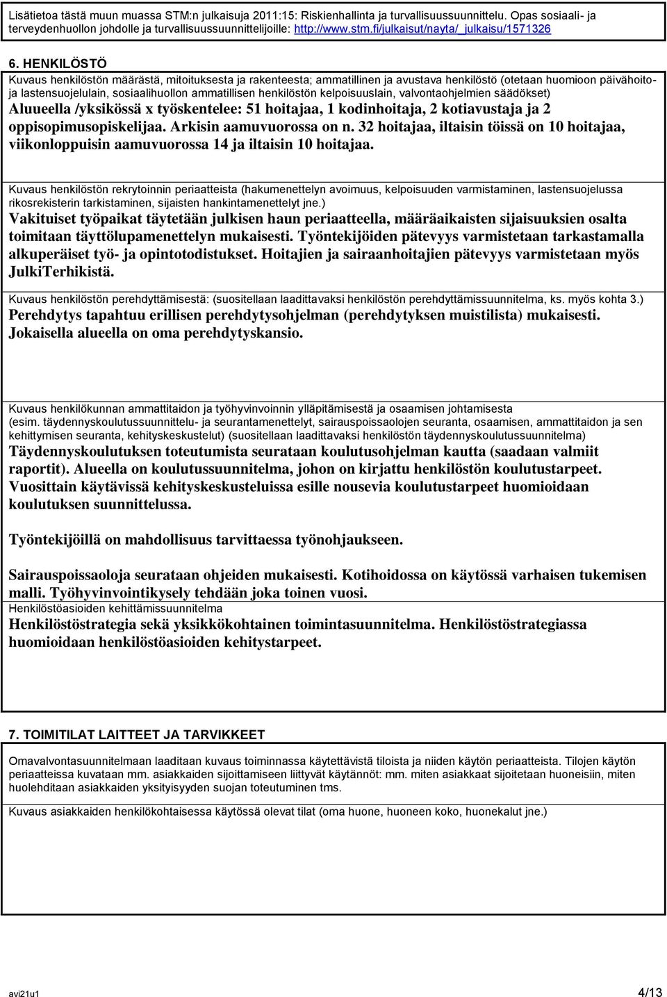 HENKILÖSTÖ Kuvaus henkilöstön määrästä, mitoituksesta ja rakenteesta; ammatillinen ja avustava henkilöstö (otetaan huomioon päivähoitoja lastensuojelulain, sosiaalihuollon ammatillisen henkilöstön