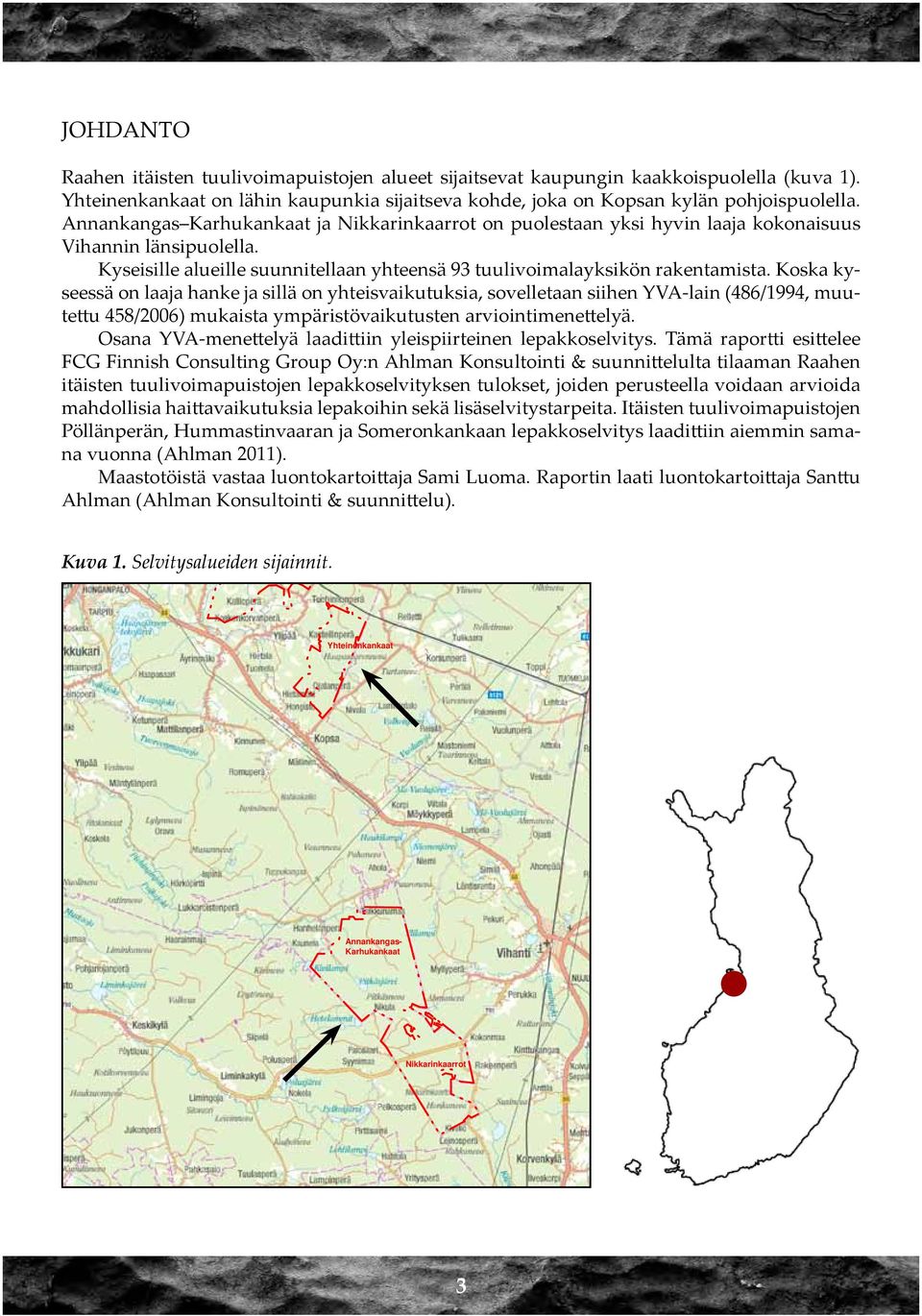 Koska kyseessä on laaja hanke ja sillä on yhteisvaikutuksia, sovelletaan siihen YVA-lain (486/1994, muutettu 458/2006) mukaista ympäristövaikutusten arviointimenettelyä.