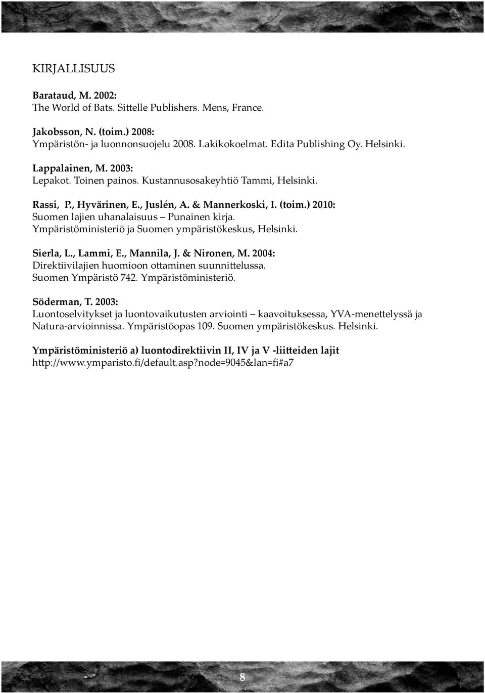 Ympäristöministeriö ja Suomen ympäristökeskus, Helsinki. Sierla, L., Lammi, E., Mannila, J. & Nironen, M. 2004: Direktiivilajien huomioon ottaminen suunnittelussa. Suomen Ympäristö 742.