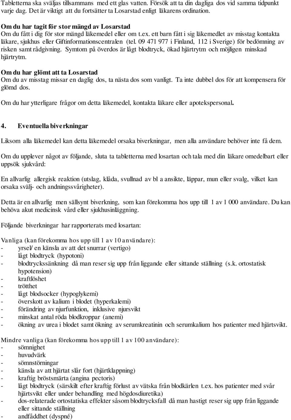 ett barn fått i sig läkemedlet av misstag kontakta läkare, sjukhus eller Giftinformationscentralen (tel. 09 471 977 i Finland, 112 i Sverige) för bedömning av risken samt rådgivning.