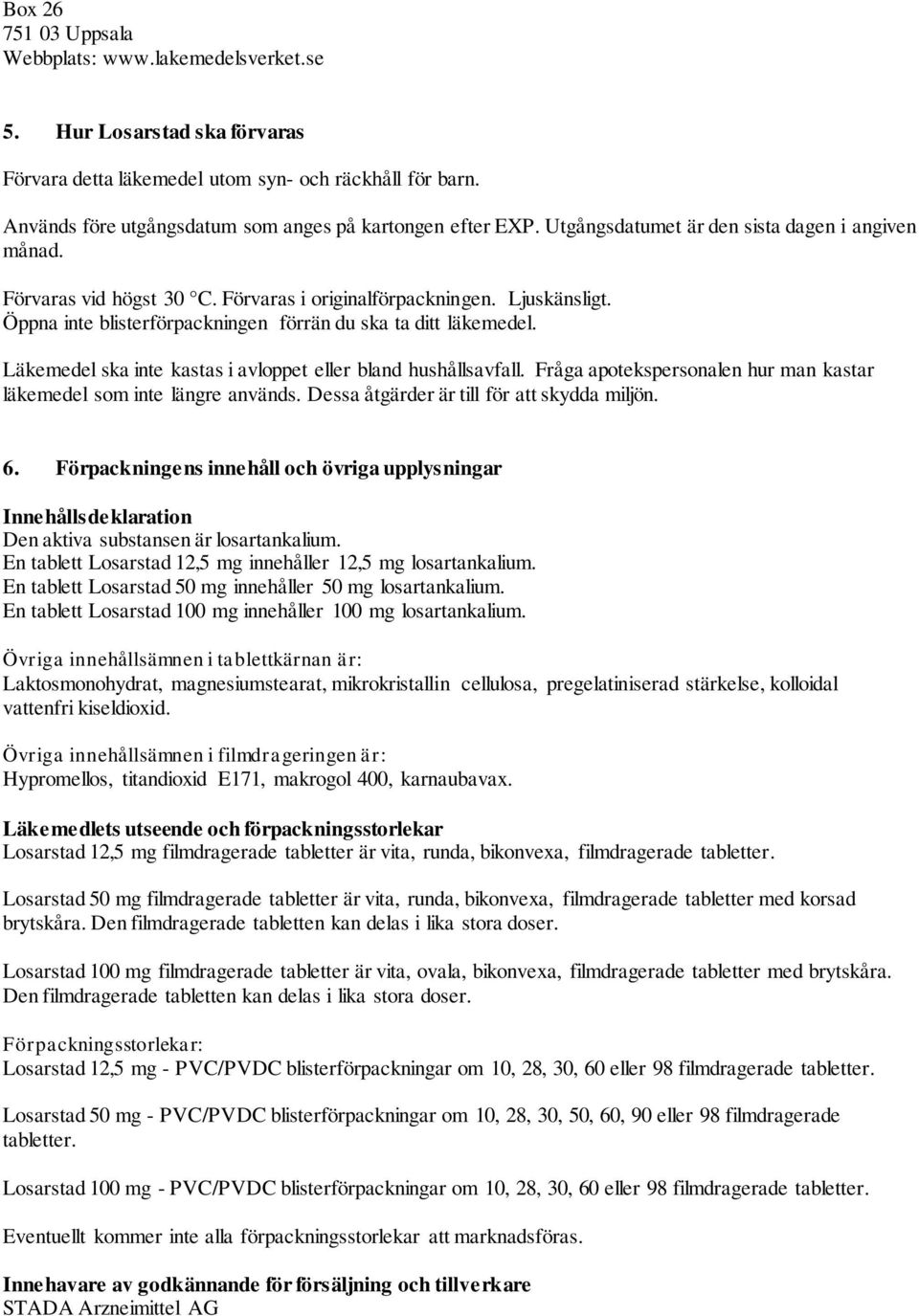 Öppna inte blisterförpackningen förrän du ska ta ditt läkemedel. Läkemedel ska inte kastas i avloppet eller bland hushållsavfall.