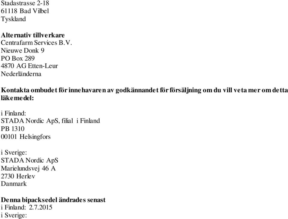 Nieuwe Donk 9 PO Box 289 4870 AG Etten-Leur Nederländerna Kontakta ombudet för innehavaren av godkännandet för