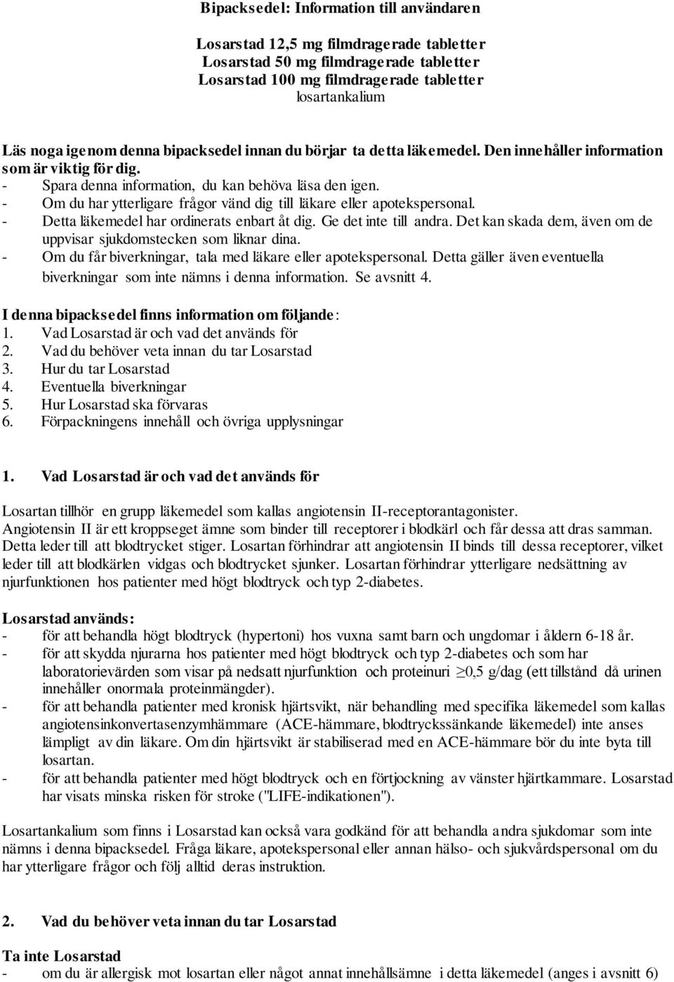 - Om du har ytterligare frågor vänd dig till läkare eller apotekspersonal. - Detta läkemedel har ordinerats enbart åt dig. Ge det inte till andra.