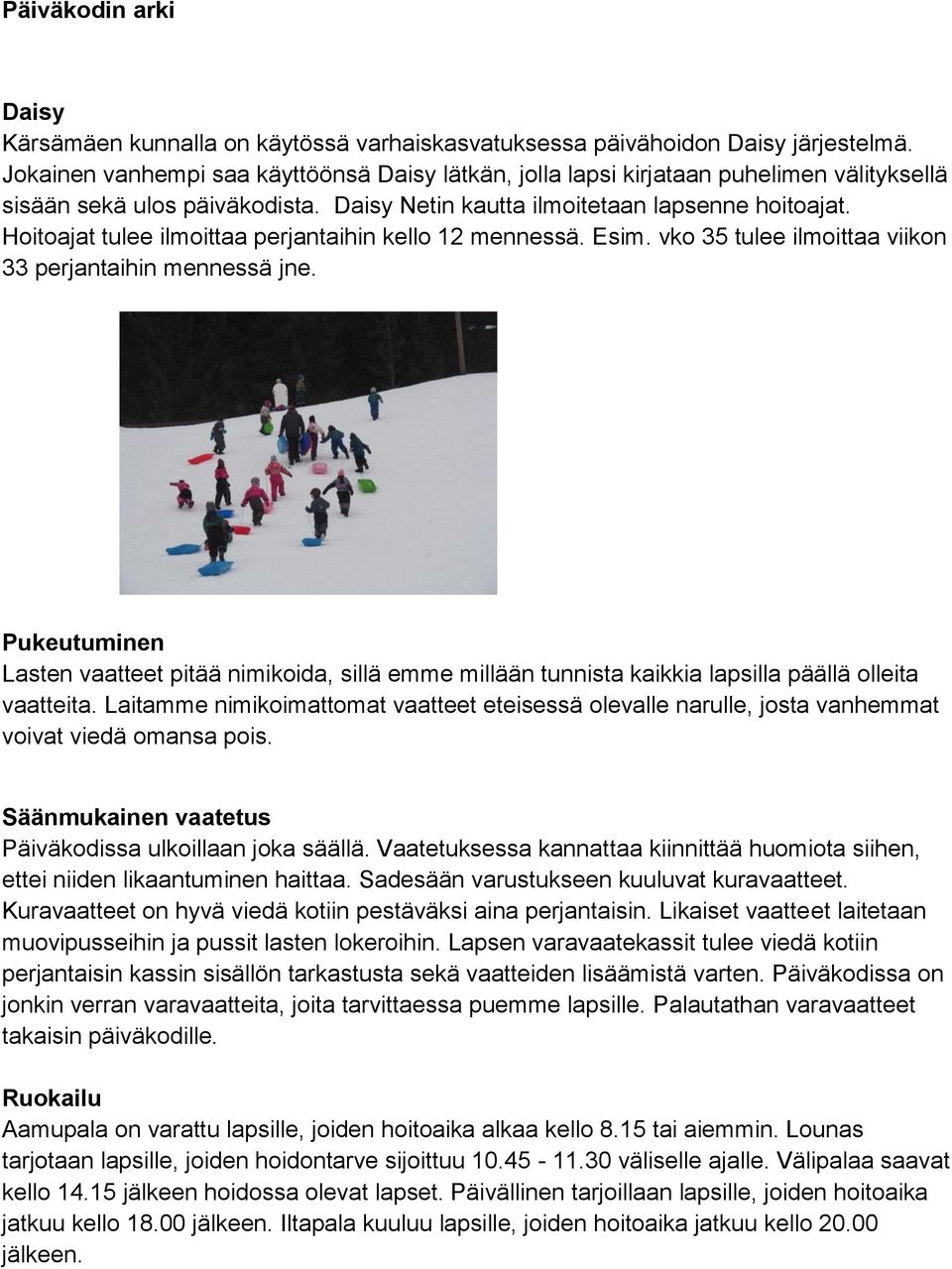 Hoitoajat tulee ilmoittaa perjantaihin kello 12 mennessä. Esim. vko 35 tulee ilmoittaa viikon 33 perjantaihin mennessä jne.