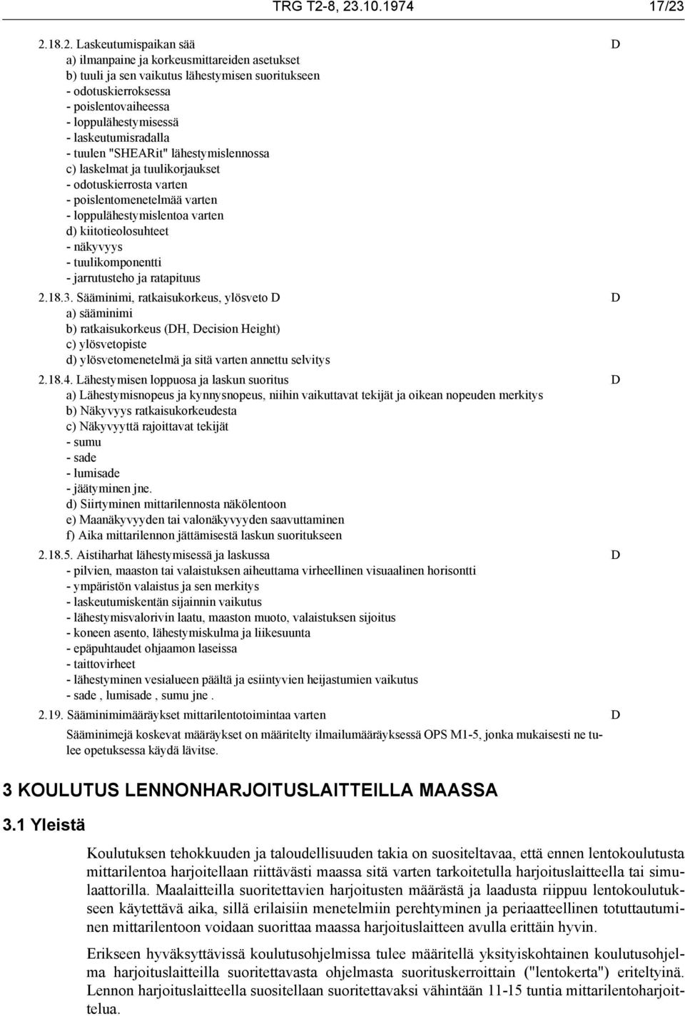 loppulähestymisessä - laskeutumisradalla - tuulen "SHEARit" lähestymislennossa c) laskelmat ja tuulikorjaukset - odotuskierrosta varten - poislentomenetelmää varten - loppulähestymislentoa varten d)