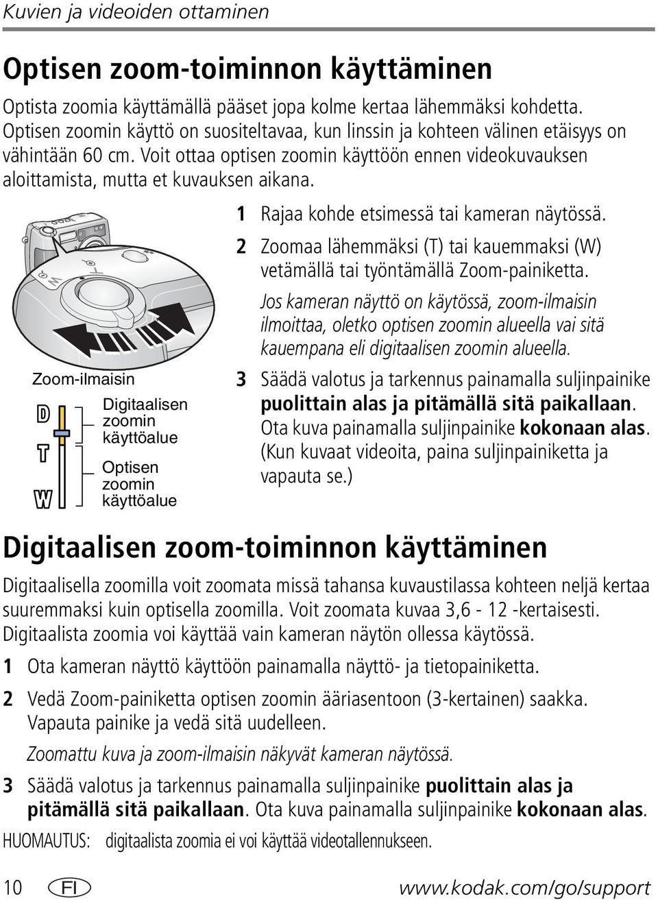 1 Rajaa kohde etsimessä tai kameran näytössä. 2 Zoomaa lähemmäksi (T) tai kauemmaksi (W) vetämällä tai työntämällä Zoom-painiketta.