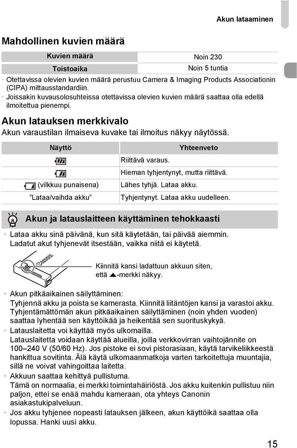Näyttö (vilkkuu punaisena) Lataa/vaihda akku Yhteenveto Riittävä varaus. Hieman tyhjentynyt, mutta riittävä. Lähes tyhjä. Lataa akku. Tyhjentynyt. Lataa akku uudelleen.