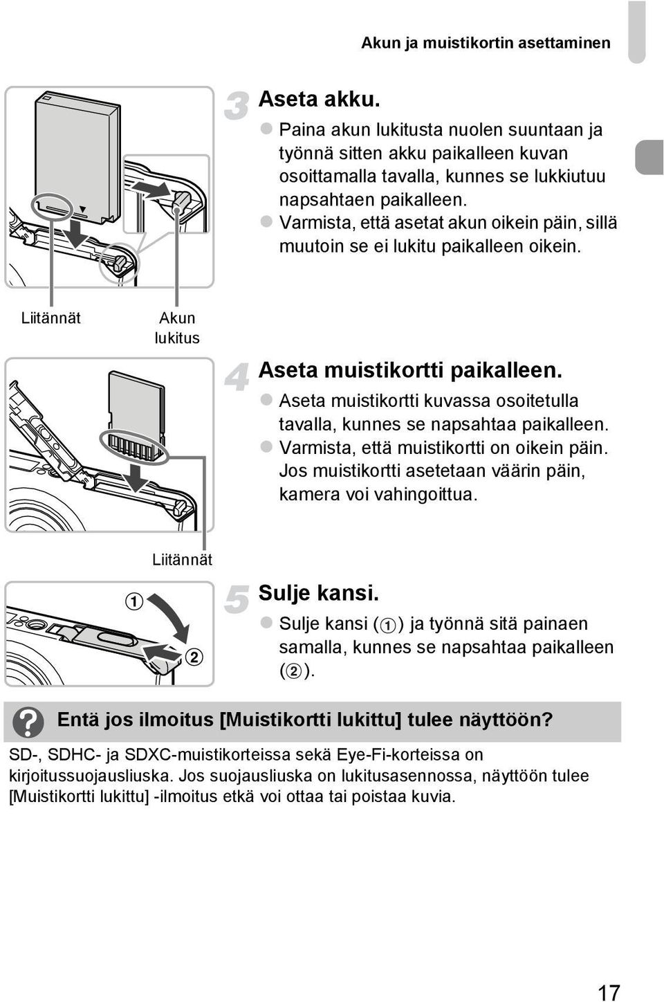 Aseta muistikortti kuvassa osoitetulla tavalla, kunnes se napsahtaa paikalleen. Varmista, että muistikortti on oikein päin. Jos muistikortti asetetaan väärin päin, kamera voi vahingoittua.