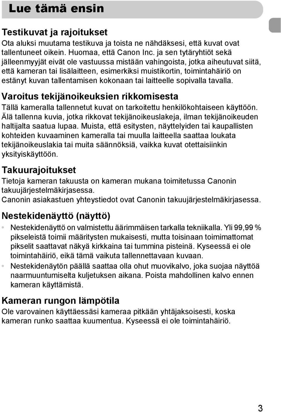 tallentamisen kokonaan tai laitteelle sopivalla tavalla. Varoitus tekijänoikeuksien rikkomisesta Tällä kameralla tallennetut kuvat on tarkoitettu henkilökohtaiseen käyttöön.