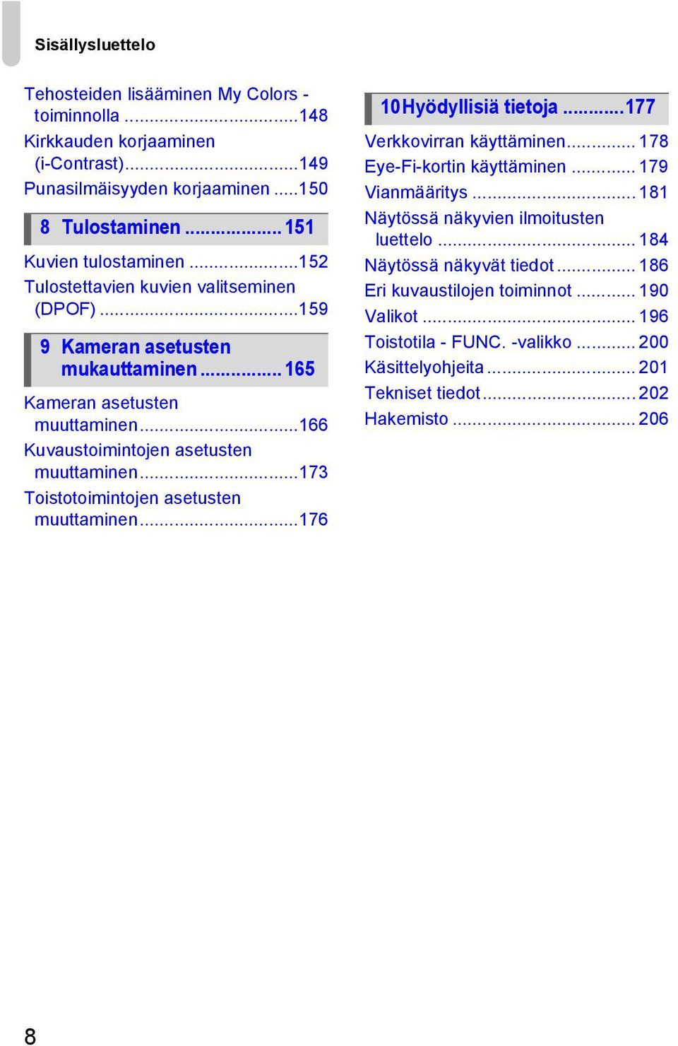 ..173 Toistotoimintojen asetusten muuttaminen...176 10Hyödyllisiä tietoja...177 Verkkovirran käyttäminen... 178 Eye-Fi-kortin käyttäminen... 179 Vianmääritys.