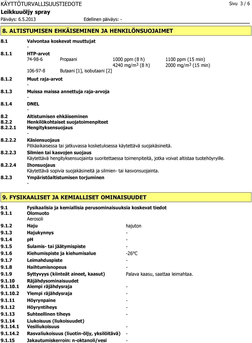 8.2.2.3 Silmien tai kasvojen suojaus Käytettävä hengityksensuojainta suoritettaessa toimenpiteitä, jotka voivat altistaa tuotehöyryille. 8.2.2.4 Ihonsuojaus Käytettävä sopivia suojakäsineitä ja silmien tai kasvonsuojainta.