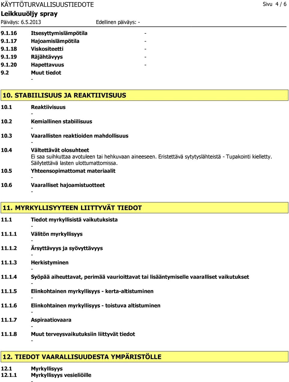 4 Vältettävät olosuhteet Ei saa suihkuttaa avotuleen tai hehkuvaan aineeseen. Eristettävä sytytyslähteistä Tupakointi kielletty. Säilytettävä lasten ulottumattomissa. 10.