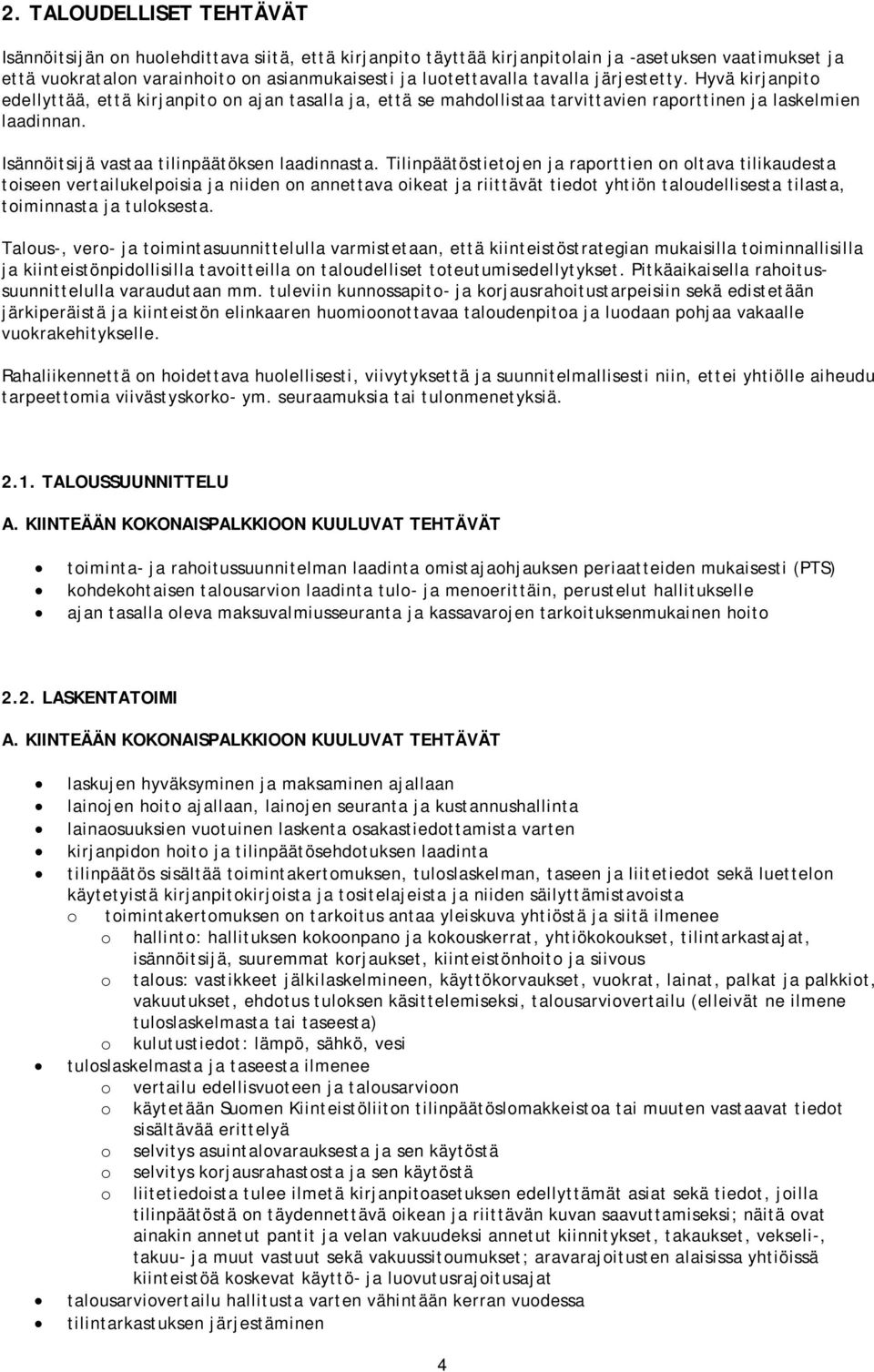 Tilinpäätöstietjen ja raprttien n ltava tilikaudesta tiseen vertailukelpisia ja niiden n annettava ikeat ja riittävät tiedt yhtiön taludellisesta tilasta, timinnasta ja tulksesta.