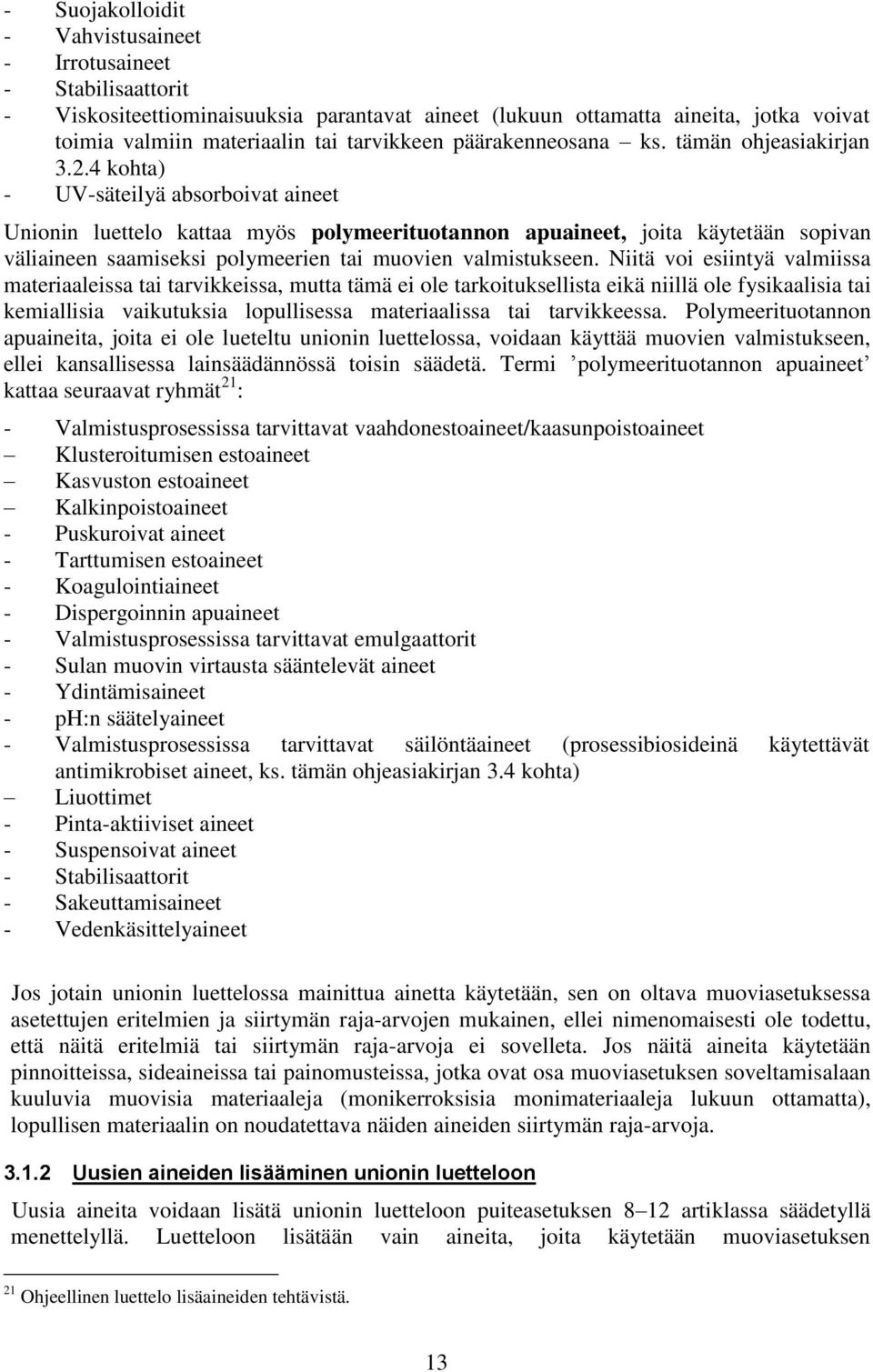 4 kohta) - UV-säteilyä absorboivat aineet Unionin luettelo kattaa myös polymeerituotannon apuaineet, joita käytetään sopivan väliaineen saamiseksi polymeerien tai muovien valmistukseen.