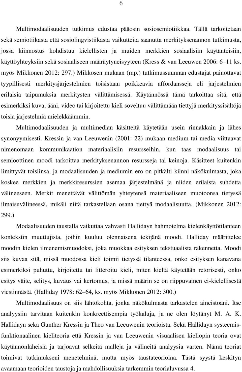 käytänteisiin, käyttöyhteyksiin sekä sosiaaliseen määräytyneisyyteen (Kress & van Leeuwen 2006: 6 11 ks. myös Mikkonen 2012: 297.) Mikkosen mukaan (mp.