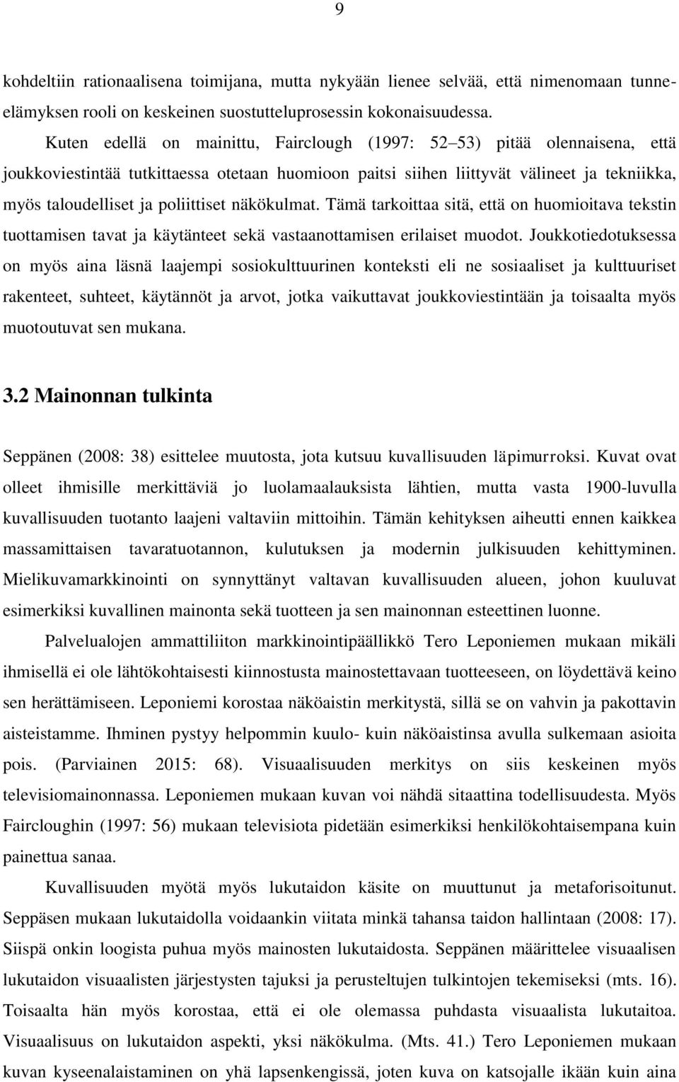 poliittiset näkökulmat. Tämä tarkoittaa sitä, että on huomioitava tekstin tuottamisen tavat ja käytänteet sekä vastaanottamisen erilaiset muodot.