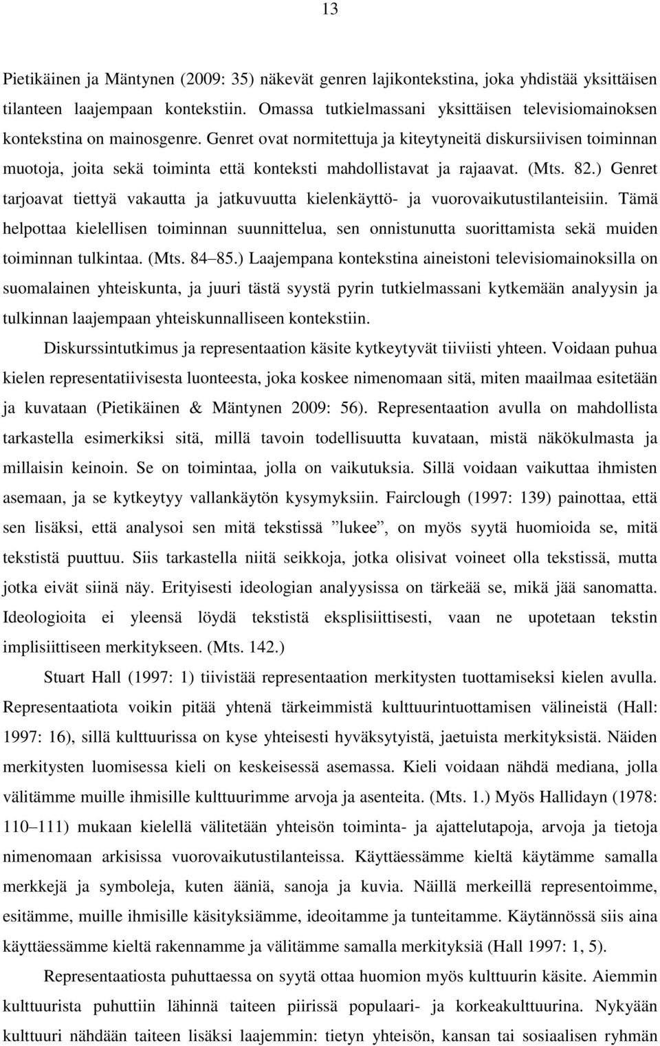 Genret ovat normitettuja ja kiteytyneitä diskursiivisen toiminnan muotoja, joita sekä toiminta että konteksti mahdollistavat ja rajaavat. (Mts. 82.