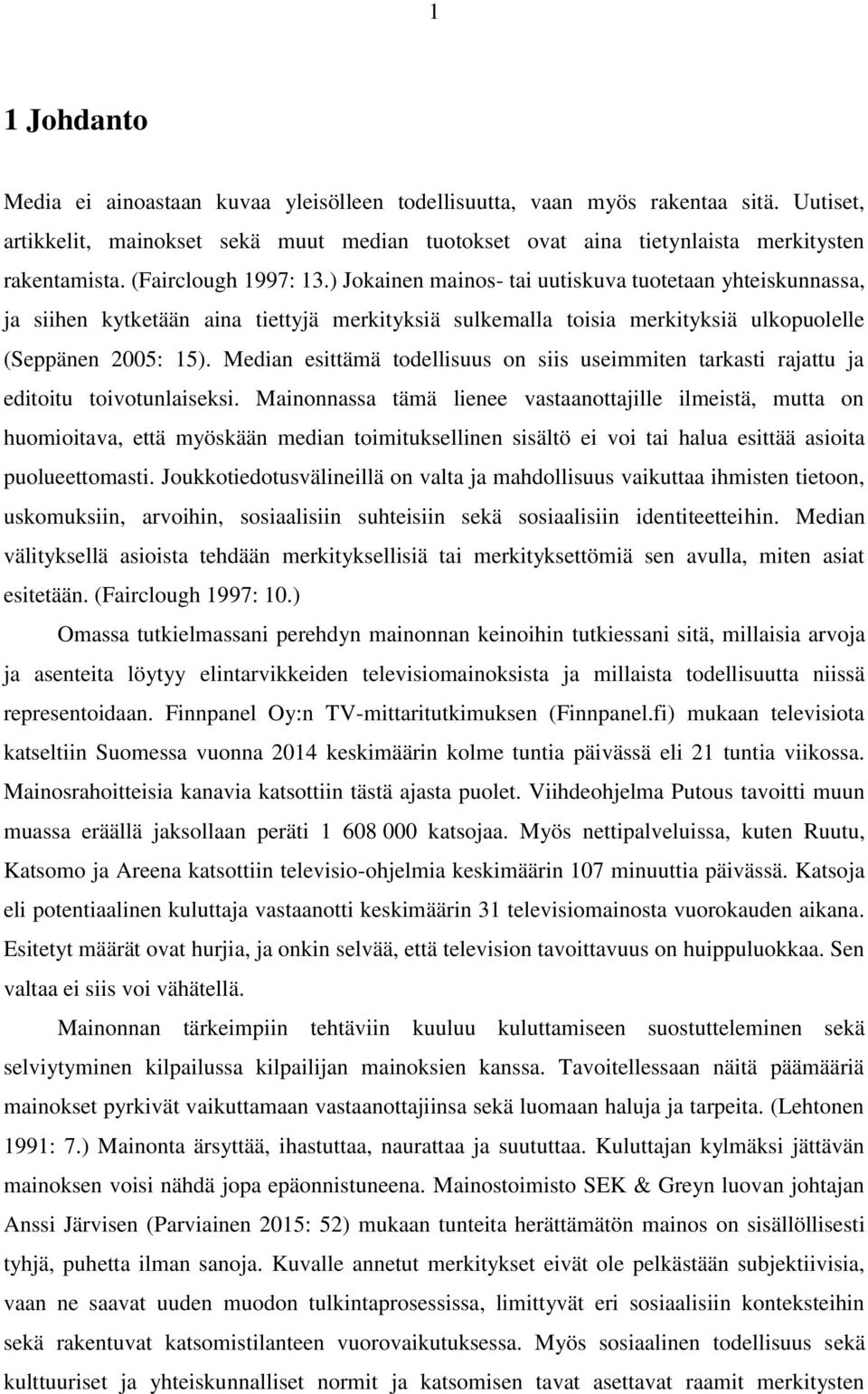 Median esittämä todellisuus on siis useimmiten tarkasti rajattu ja editoitu toivotunlaiseksi.