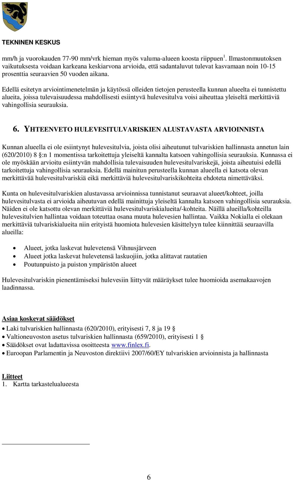 Edellä esitetyn arviointimenetelmän ja käytössä olleiden tietojen perusteella kunnan alueelta ei tunnistettu alueita, joissa tulevaisuudessa mahdollisesti esiintyvä hulevesitulva voisi aiheuttaa