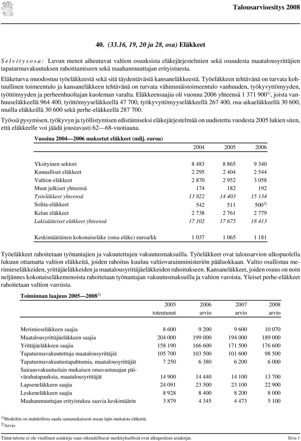 maahanmuuttajan erityistuesta. Eläketurva muodostuu työeläkkeestä sekä sitä täydentävästä kansaneläkkeestä.