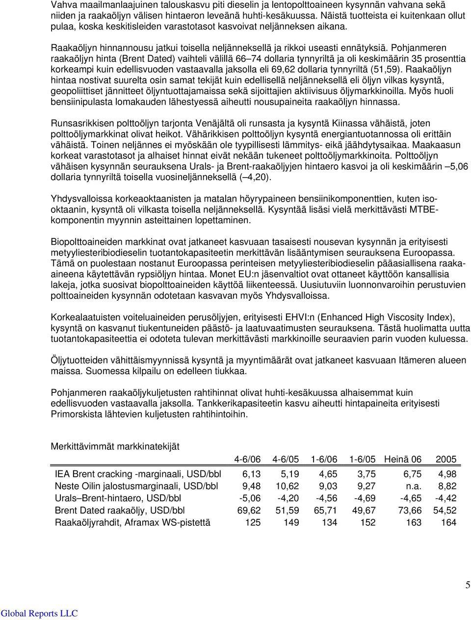 Pohjanmeren raakaöljyn hinta (Brent Dated) vaihteli välillä 66 74 dollaria tynnyriltä ja oli keskimäärin 35 prosenttia korkeampi kuin edellisvuoden vastaavalla jaksolla eli 69,62 dollaria tynnyriltä