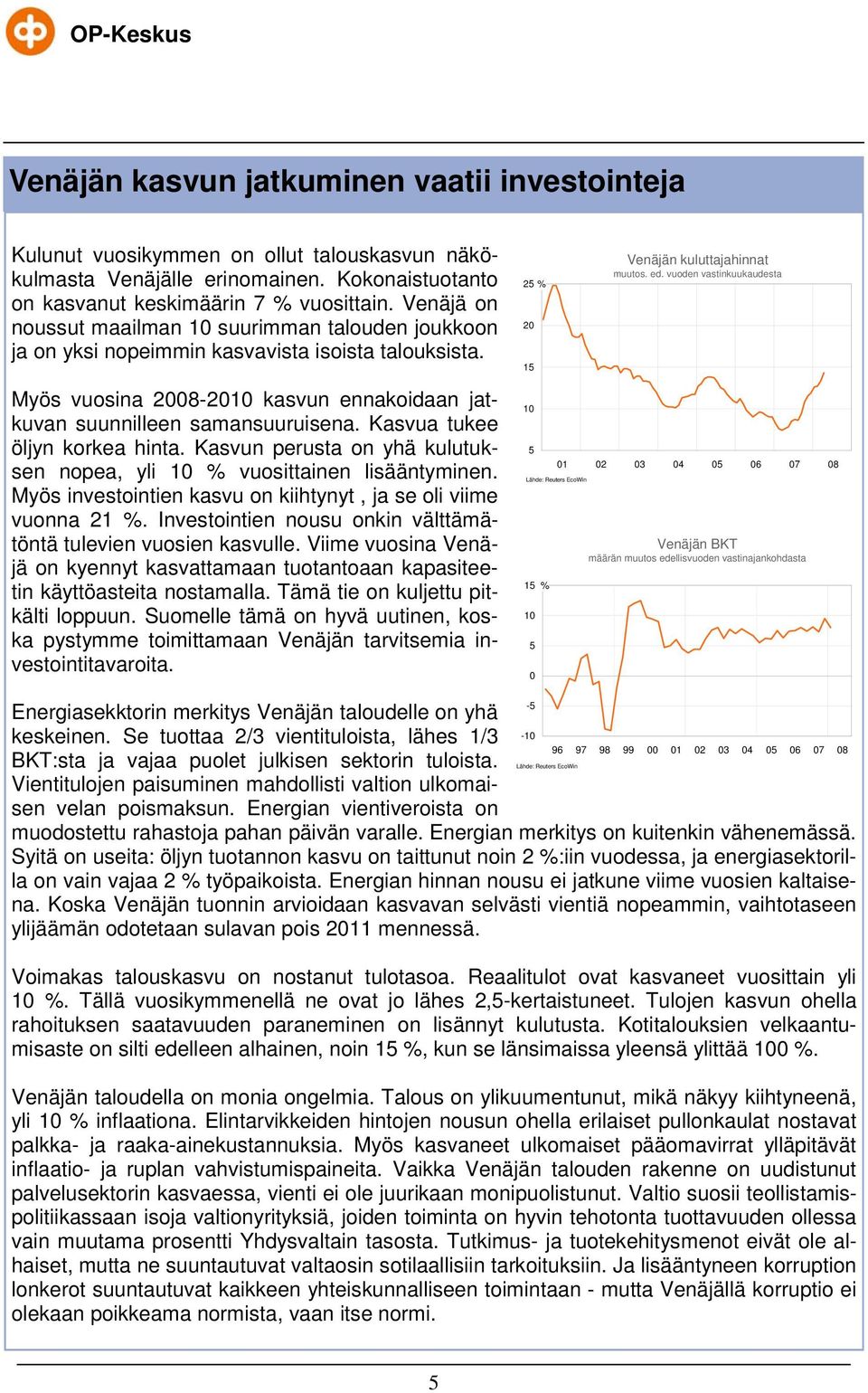 vuoden vastinkuukaudesta Myös vuosina 8-1 kasvun ennakoidaan jatkuvan suunnilleen samansuuruisena. Kasvua tukee öljyn korkea hinta.