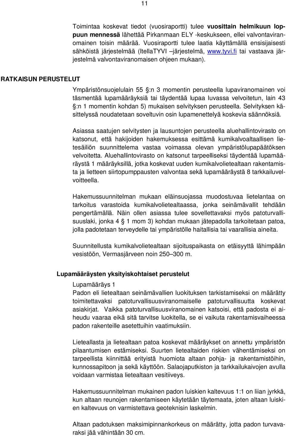RATKAISUN PERUSTELUT Ympäristönsuojelulain 55 :n 3 momentin perusteella lupaviranomainen voi täsmentää lupamääräyksiä tai täydentää lupaa luvassa velvoitetun, lain 43 :n 1 momentin kohdan 5) mukaisen