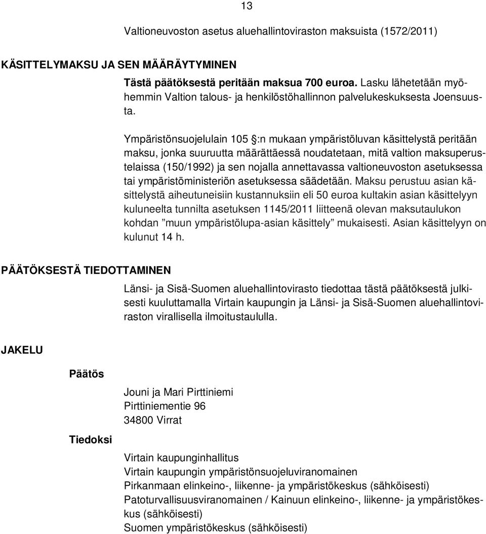 Ympäristönsuojelulain 105 :n mukaan ympäristöluvan käsittelystä peritään maksu, jonka suuruutta määrättäessä noudatetaan, mitä valtion maksuperustelaissa (150/1992) ja sen nojalla annettavassa