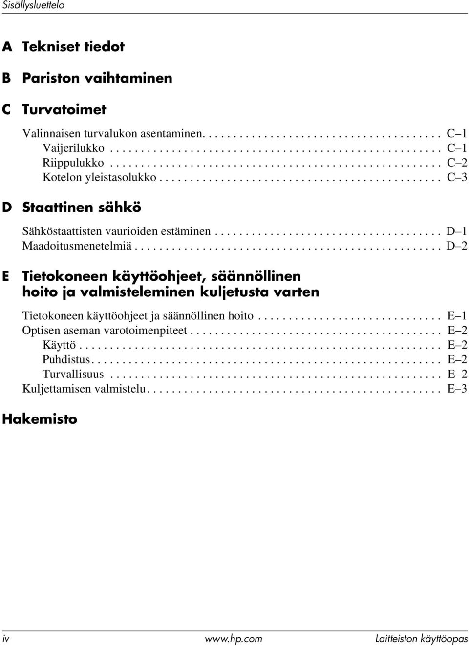 .................................... D 1 Maadoitusmenetelmiä.................................................. D 2 E Tietokoneen käyttöohjeet, säännöllinen hoito ja valmisteleminen kuljetusta varten Tietokoneen käyttöohjeet ja säännöllinen hoito.