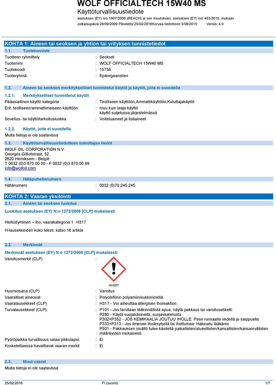 teolliseen/ammattimaiseen käyttöön Sovellus- tai käyttötarkoitusluokka : Teolliseen käyttöön,ammattikäyttöön,kuluttajakäytöt : muu kuin laaja käyttö käyttö suljetussa järjestelmässä : Voiteluaineet