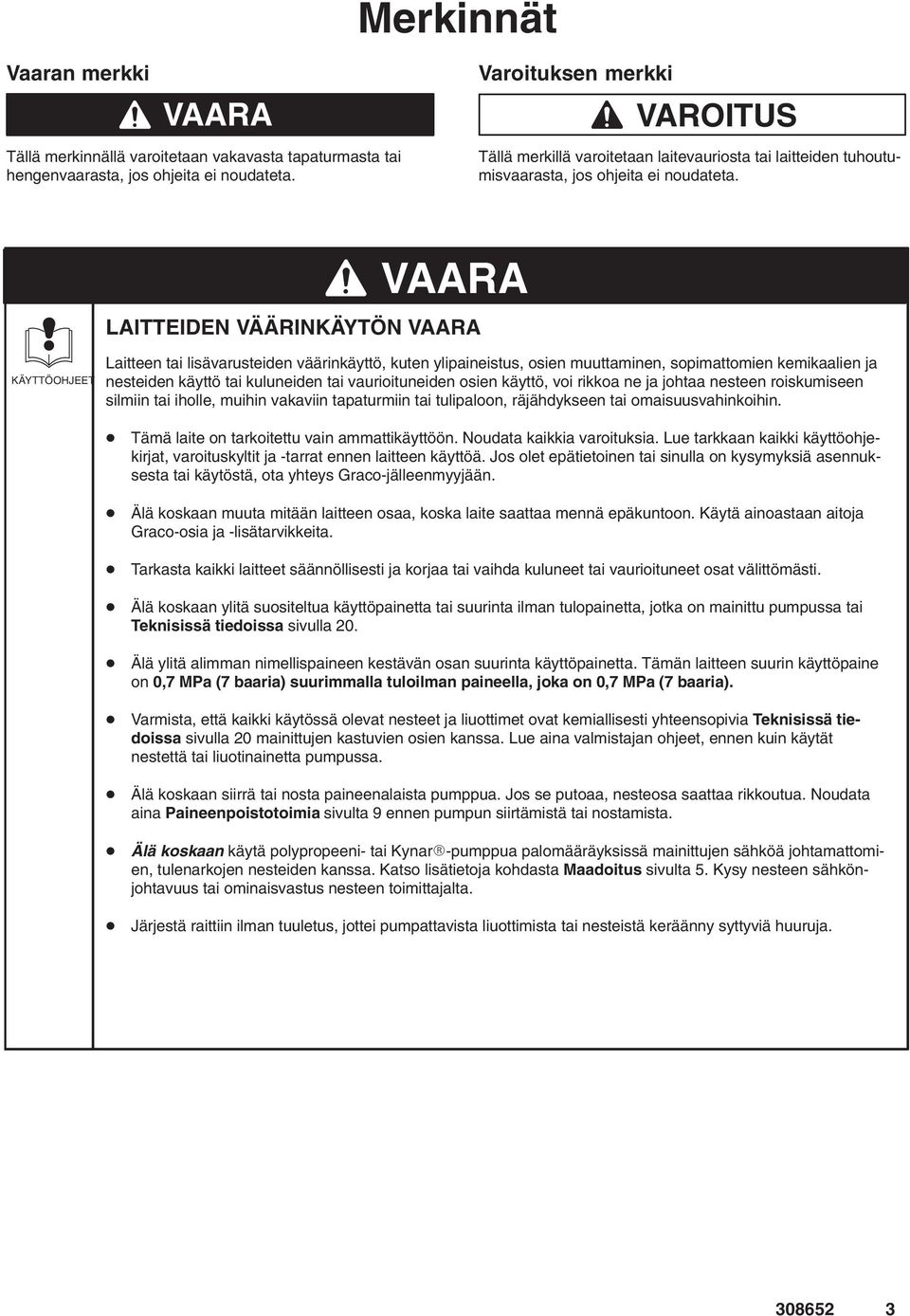 KÄYTTÖOHJEET LAITTEIDEN VÄÄRINKÄYTÖN Laitteen tai lisävarusteiden väärinkäyttö, kuten ylipaineistus, osien muuttaminen, sopimattomien kemikaalien ja nesteiden käyttö tai kuluneiden tai