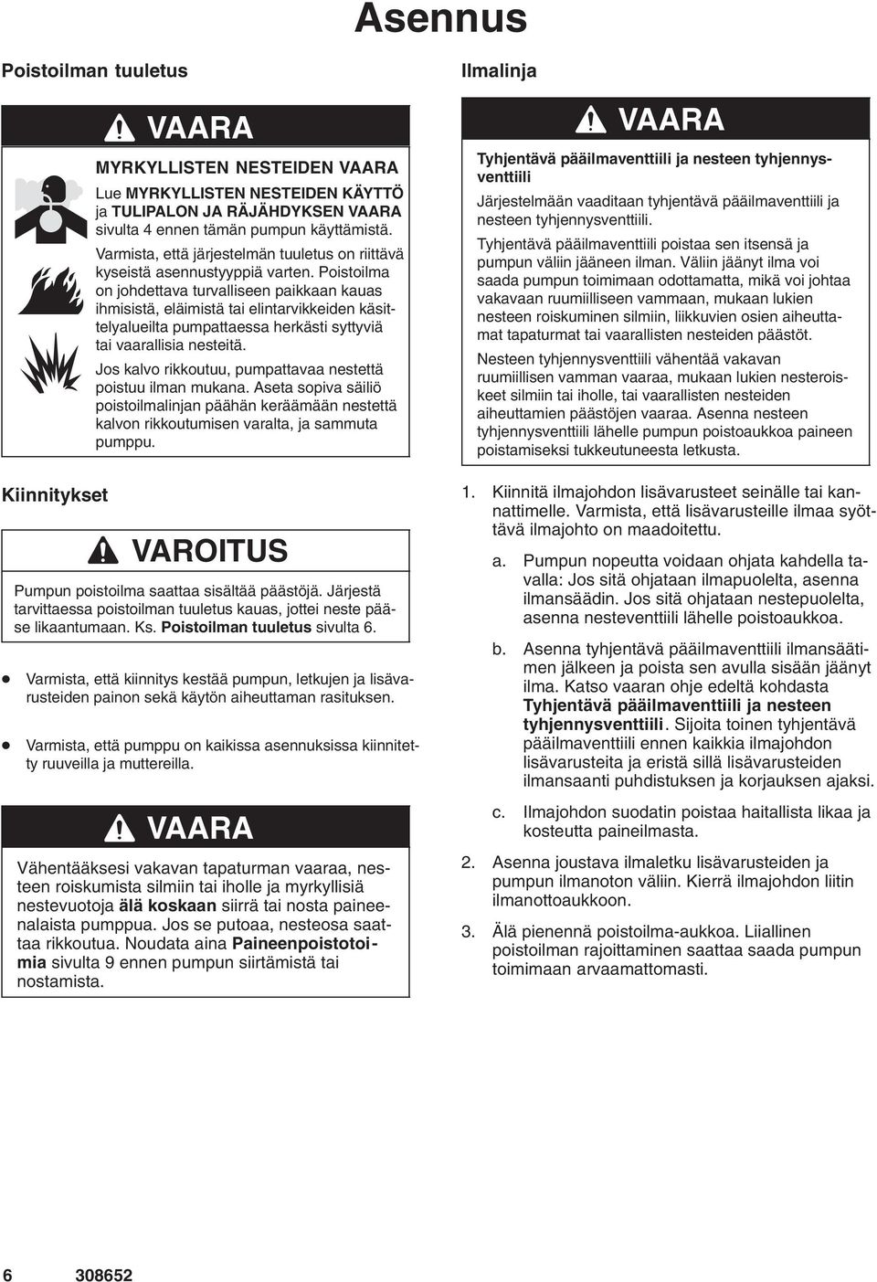 Poistoilma on johdettava turvalliseen paikkaan kauas ihmisistä, eläimistä tai elintarvikkeiden käsittelyalueilta pumpattaessa herkästi syttyviä tai vaarallisia nesteitä.