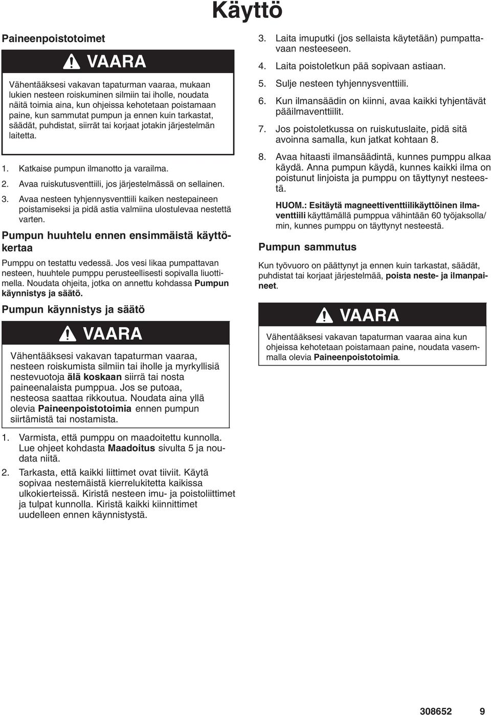 Avaa ruiskutusventtiili, jos järjestelmässä on sellainen. 3. Avaa nesteen tyhjennysventtiili kaiken nestepaineen poistamiseksi ja pidä astia valmiina ulostulevaa nestettä varten.