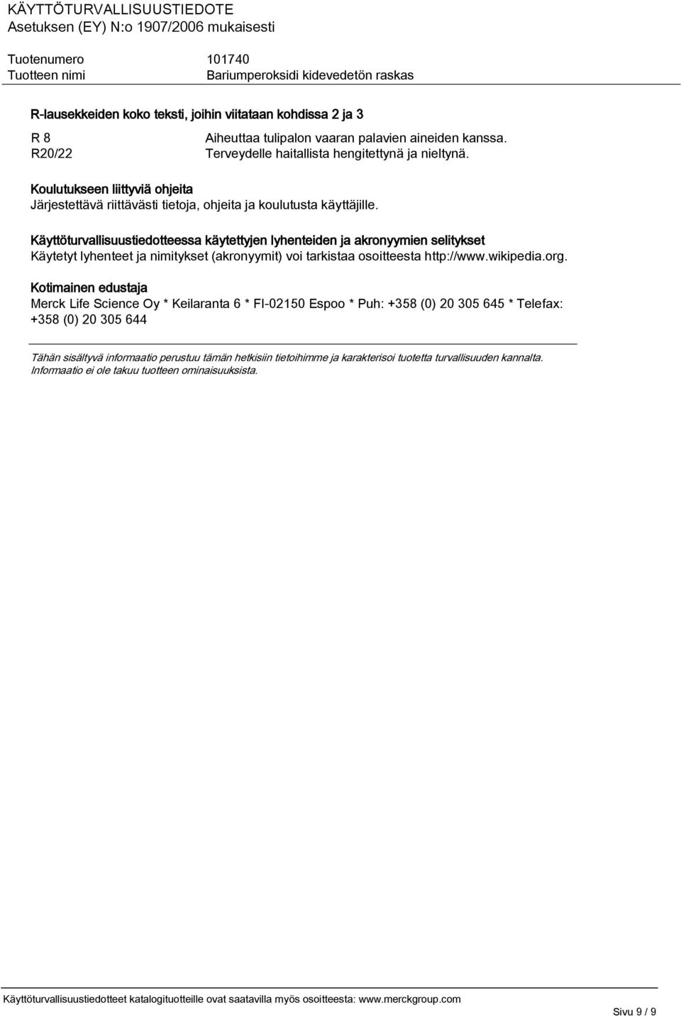 Käyttöturvallisuustiedotteessa käytettyjen lyhenteiden ja akronyymien selitykset Käytetyt lyhenteet ja nimitykset (akronyymit) voi tarkistaa osoitteesta http://www.wikipedia.org.