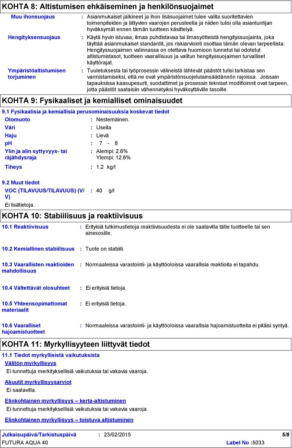 Käytä hyvin istuvaa, ilmaa puhdistavaa tai ilmasyötteistä hengityssuojainta, joka täyttää asianmukaiset standardit, jos riskiarviointi osoittaa tämän olevan tarpeellista.