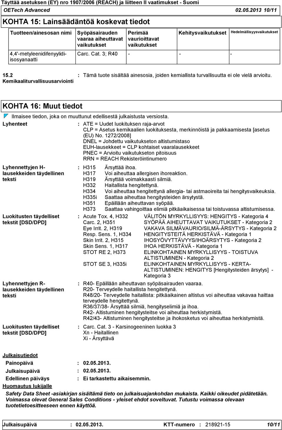 Kehitysvaikutukset Carc. Cat. 3; R40 Hedelmällisyysvaikutukset 15.2 Kemikaaliturvallisuusarviointi Tämä tuote sisältää ainesosia, joiden kemiallista turvallisuutta ei ole vielä arvioitu.