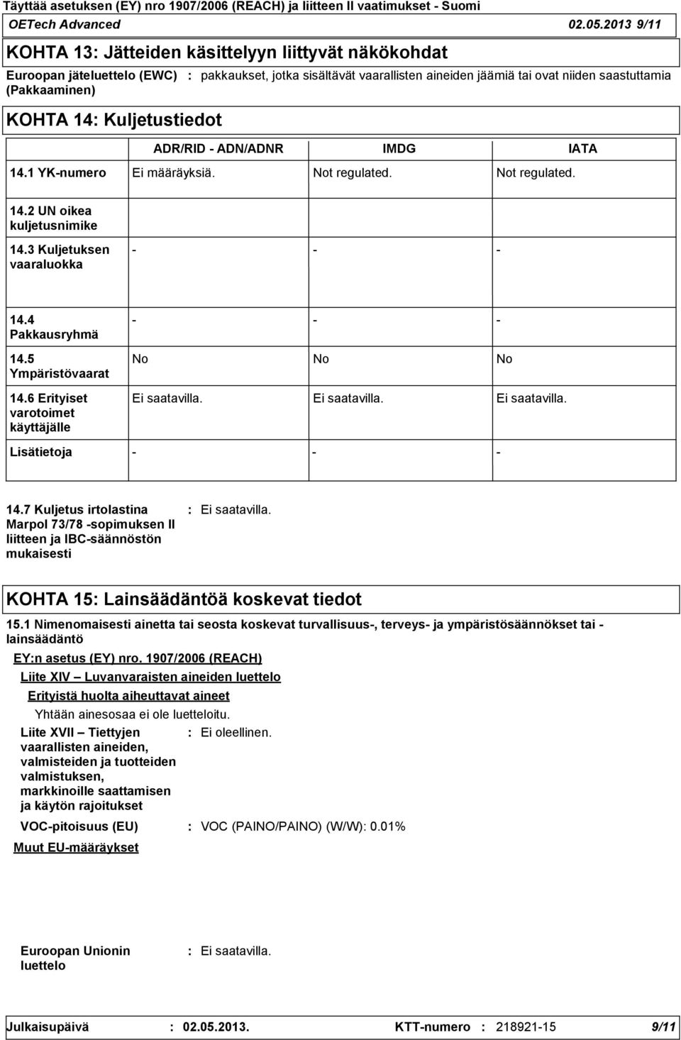 Kuljetustiedot ADR/RID ADN/ADNR IMDG IATA 14.1 YKnumero Ei määräyksiä. Not regulated. Not regulated. 14.2 UN oikea kuljetusnimike 14.3 Kuljetuksen vaaraluokka 14.4 Pakkausryhmä 14.