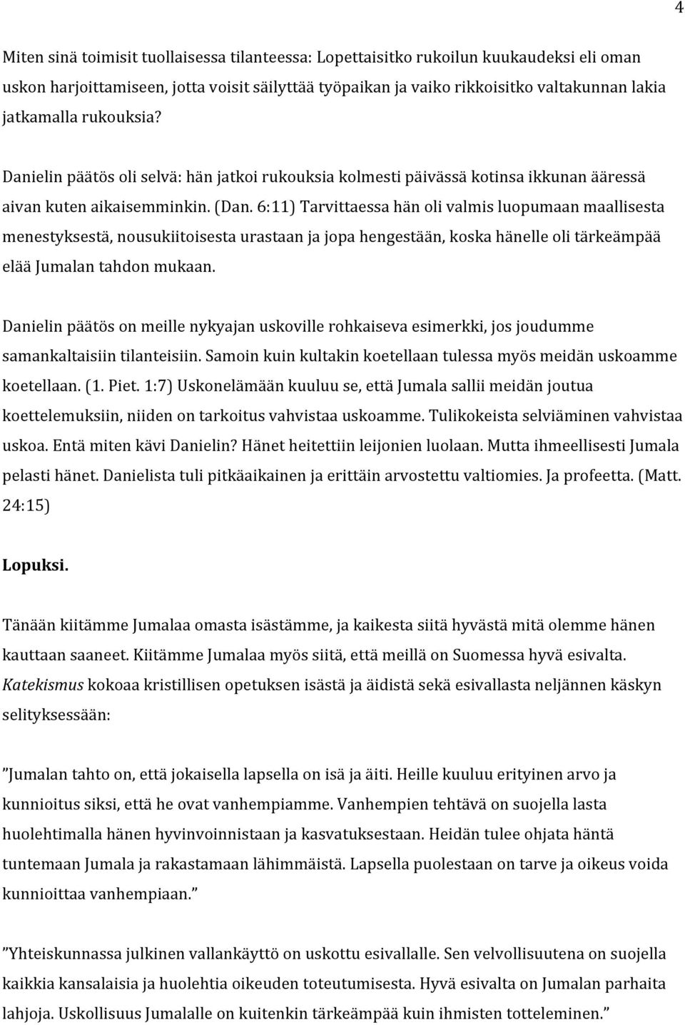 6:11) Tarvittaessa hän oli valmis luopumaan maallisesta menestyksestä, nousukiitoisesta urastaan ja jopa hengestään, koska hänelle oli tärkeämpää elää Jumalan tahdon mukaan.