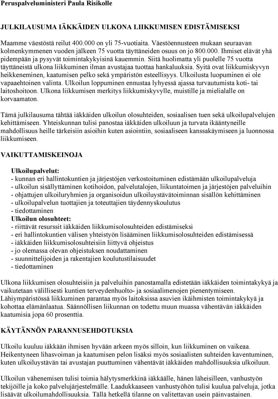 Siitä huolimatta yli puolelle 75 vuotta täyttäneistä ulkona liikkuminen ilman avustajaa tuottaa hankaluuksia. Syitä ovat liikkumiskyvyn heikkeneminen, kaatumisen pelko sekä ympäristön esteellisyys.