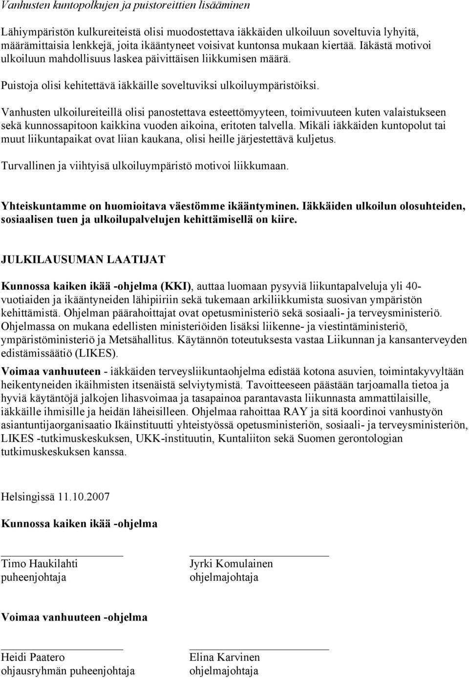 Vanhusten ulkoilureiteillä olisi panostettava esteettömyyteen, toimivuuteen kuten valaistukseen sekä kunnossapitoon kaikkina vuoden aikoina, eritoten talvella.