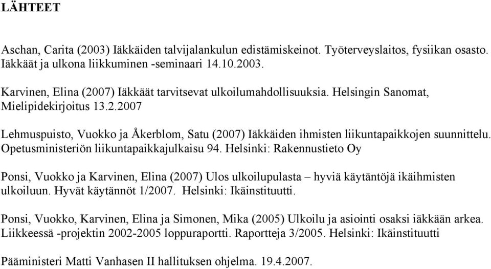 Helsinki: Rakennustieto Oy Ponsi, Vuokko ja Karvinen, Elina (2007) Ulos ulkoilupulasta hyviä käytäntöjä ikäihmisten ulkoiluun. Hyvät käytännöt 1/2007. Helsinki: Ikäinstituutti.