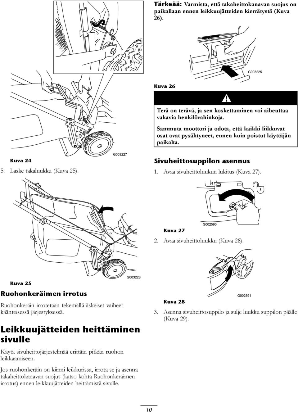 Avaa sivuheittoluukun lukitus (Kuva 27). Kuva 27 2. Avaa sivuheittoluukku (Kuva 28). Kuva 25 Ruohonkeräimen irrotus Ruohonkeräin irrotetaan tekemällä äskeiset vaiheet käänteisessä järjestyksessä.