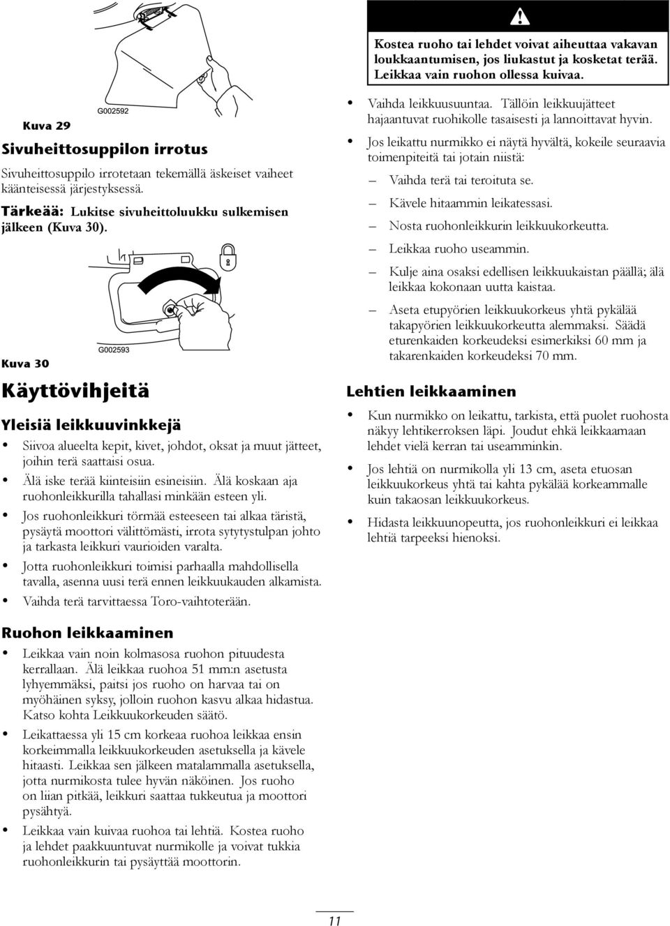 Kuva 30 Käyttövihjeitä Yleisiä leikkuuvinkkejä Siivoa alueelta kepit, kivet, johdot, oksat ja muut jätteet, joihin terä saattaisi osua. Älä iske terää kiinteisiin esineisiin.