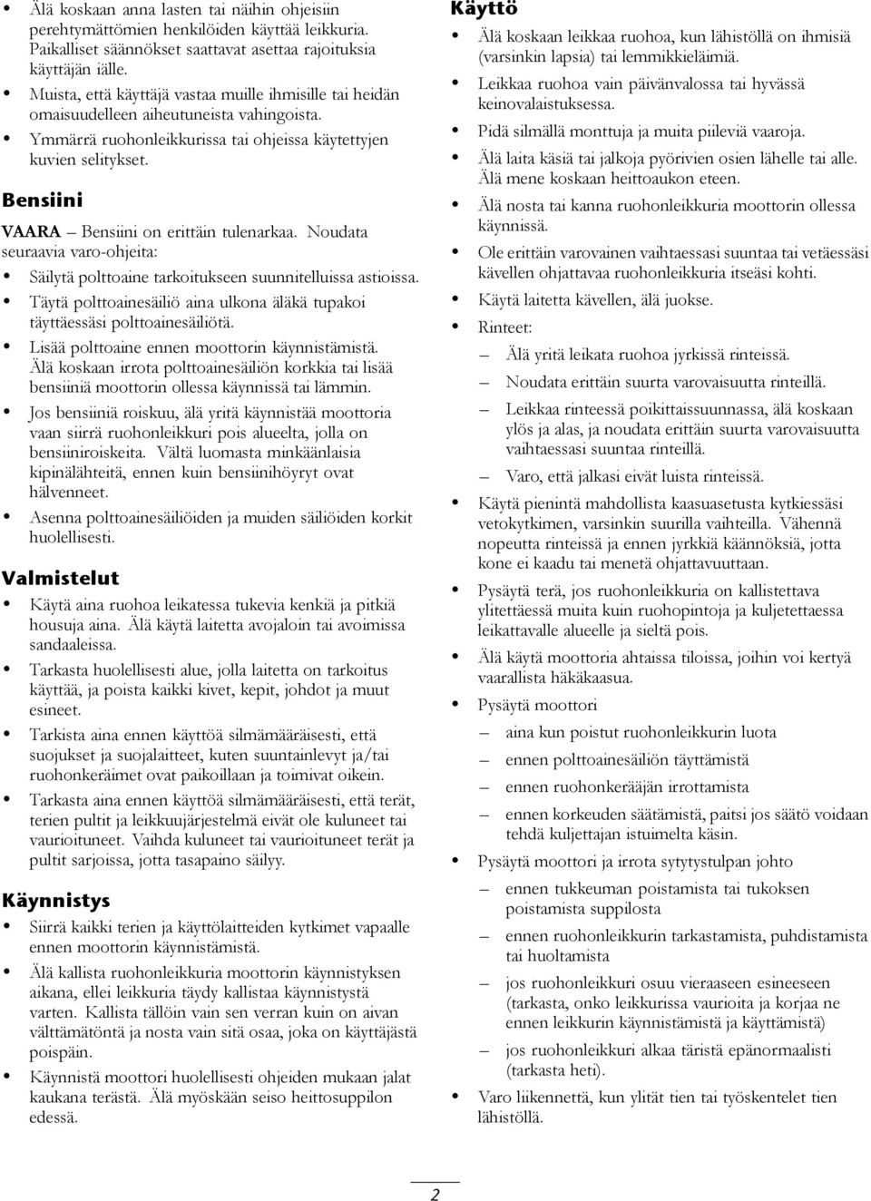 Bensiini VAARA Bensiini on erittäin tulenarkaa. Noudata seuraavia varo-ohjeita: Säilytä polttoaine tarkoitukseen suunnitelluissa astioissa.