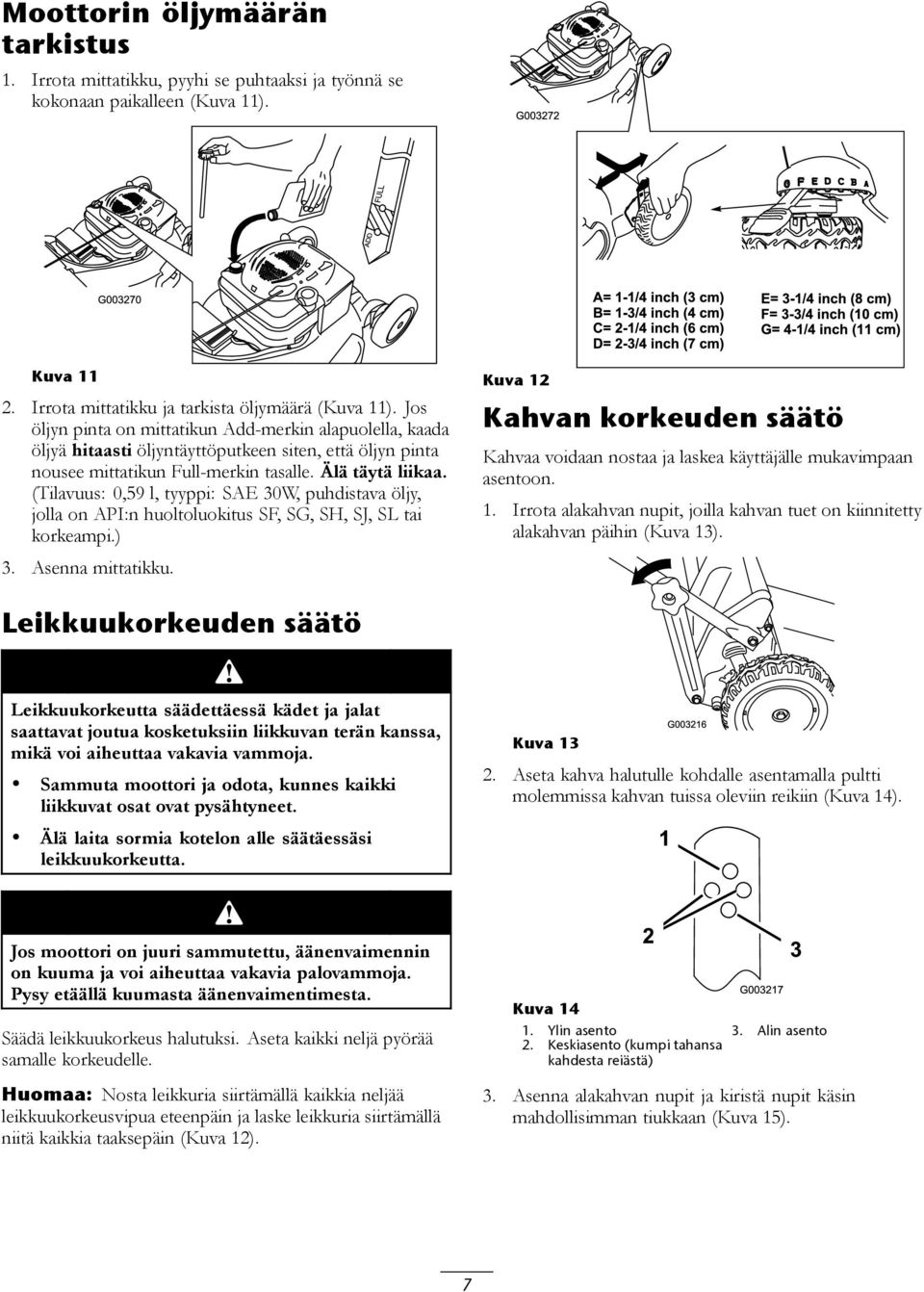 (Tilavuus: 0,59 l, tyyppi: SAE 30W, puhdistava öljy, jolla on API:n huoltoluokitus SF, SG, SH, SJ, SL tai korkeampi.) 3. Asenna mittatikku.