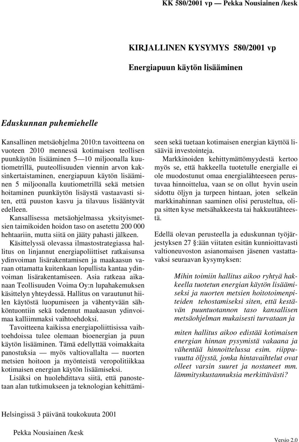 siten, että puuston kasvu ja tilavuus lisääntyvät edelleen. Kansallisessa metsäohjelmassa yksityismetsien taimikoiden hoidon taso on asetettu 200 000 hehtaariin, mutta siitä on jääty pahasti jälkeen.