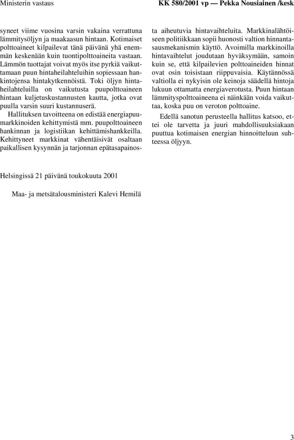 Lämmön tuottajat voivat myös itse pyrkiä vaikuttamaan puun hintaheilahteluihin sopiessaan hankintojensa hintakytkennöistä.