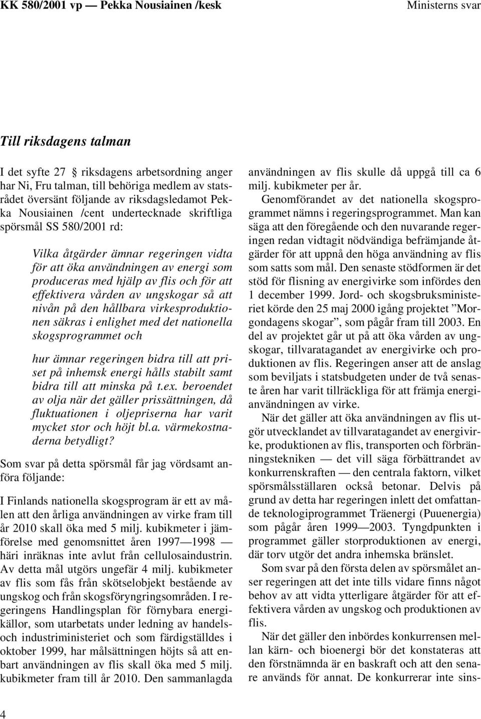 så att nivån på den hållbara virkesproduktionen säkras i enlighet med det nationella skogsprogrammet och hur ämnar regeringen bidra till att priset på inhemsk energi hålls stabilt samt bidra till att